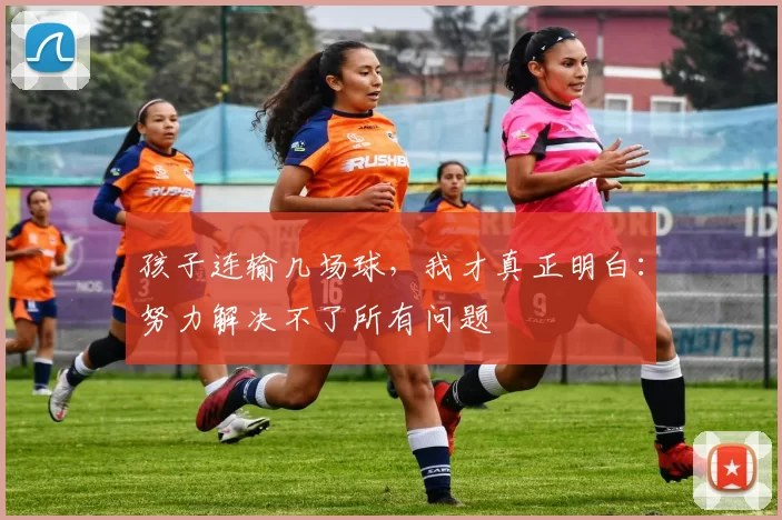 孩子连输几场球，我才真正明白：努力解决不了所有问题