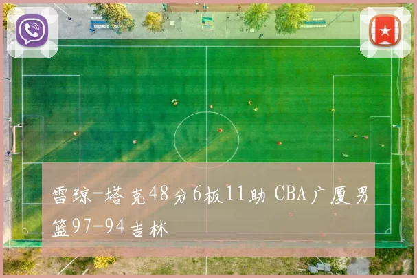 雷琼-塔克48分6板11助 CBA广厦男篮97-94吉林